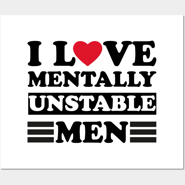 I Love Mentally Unstable men funny couple Wall Art by greatnessprint